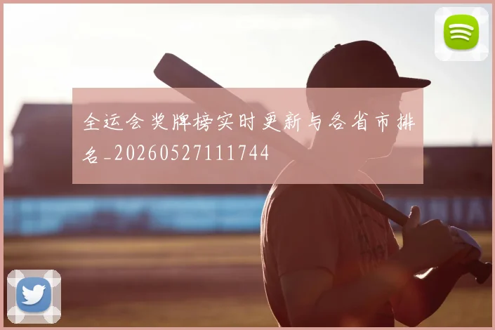 全运会奖牌榜实时更新与各省市排名_20260527111744