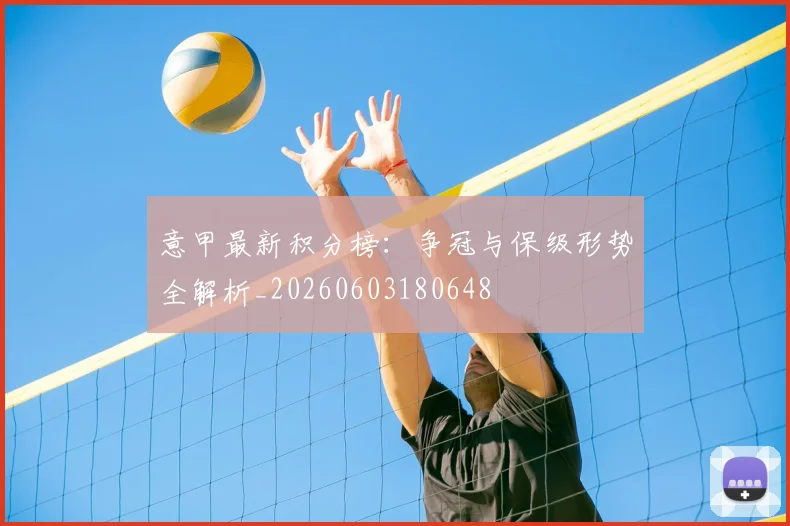 意甲最新积分榜：争冠与保级形势全解析_20260603180648