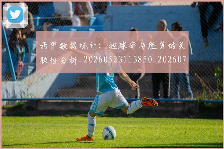 西甲数据统计：控球率与胜负的关联性分析_20260523113850_20260703181855