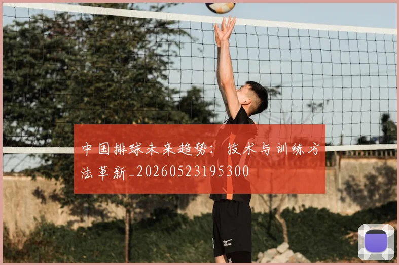 中国排球未来趋势：技术与训练方法革新_20260523195300
